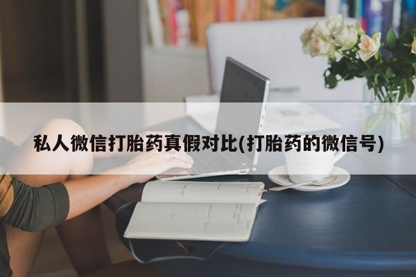 打胎药专门卖店米非司酮片哪个网站私人微信打胎药真假对比(打胎药的微信号)