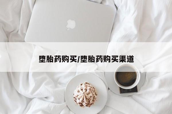 打胎药专门卖店米非司酮片哪个网站堕胎药购买/堕胎药购买渠道