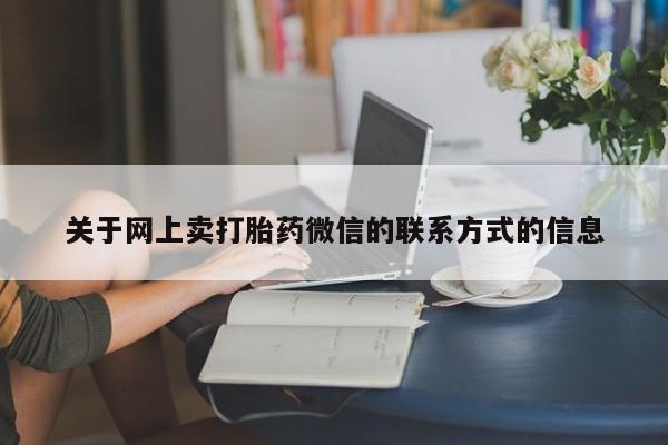 打胎药专门卖店米非司酮片哪个网站关于网上卖打胎药微信的联系方式的信息