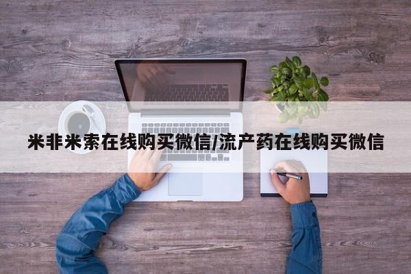 打胎药专门卖店米非司酮片哪个网站米非米索在线购买微信/流产药在线购买微信