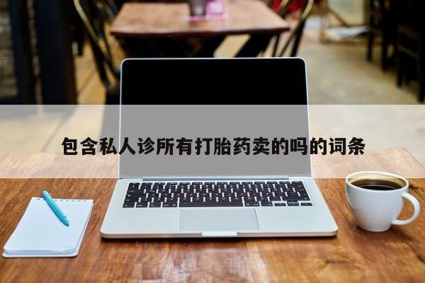 打胎药专门卖店米非司酮片哪个网站包含私人诊所有打胎药卖的吗的词条