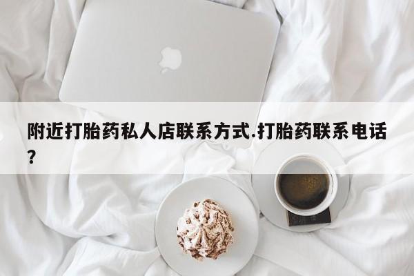 打胎药专门卖店米非司酮片哪个网站附近打胎药私人店联系方式.打胎药联系电话？
