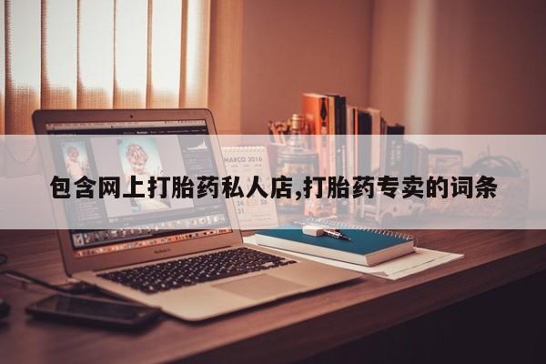 打胎药专门卖店米非司酮片哪个网站包含网上打胎药私人店,打胎药专卖的词条