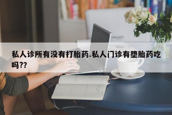打胎药专门卖店米非司酮片哪个网站私人诊所有没有打胎药.私人门诊有堕胎药吃吗?？