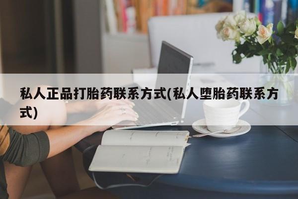 打胎药专门卖店米非司酮片哪个网站私人正品打胎药联系方式(私人堕胎药联系方式)